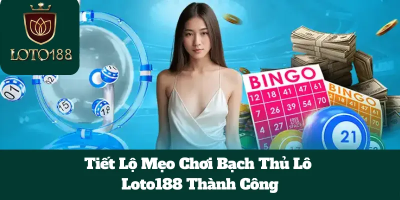 Tiết Lộ Mẹo Chơi Bạch Thủ Lô Loto188 Thành Công