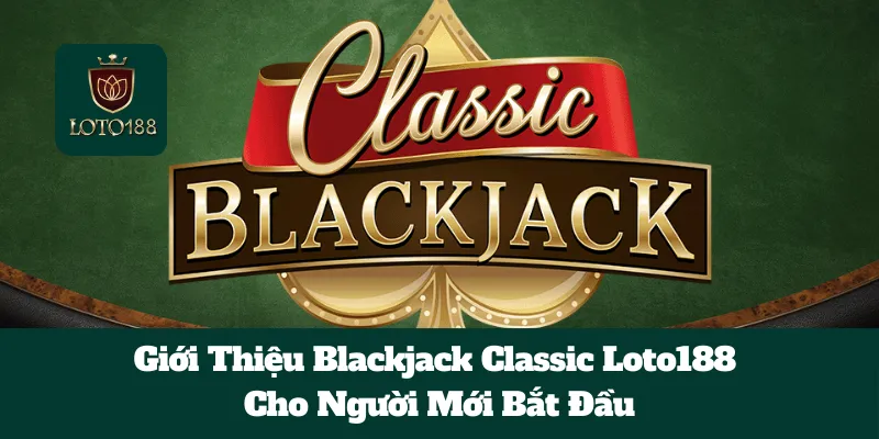 Giới Thiệu Blackjack Classic Loto188 Cho Người Mới Bắt Đầu