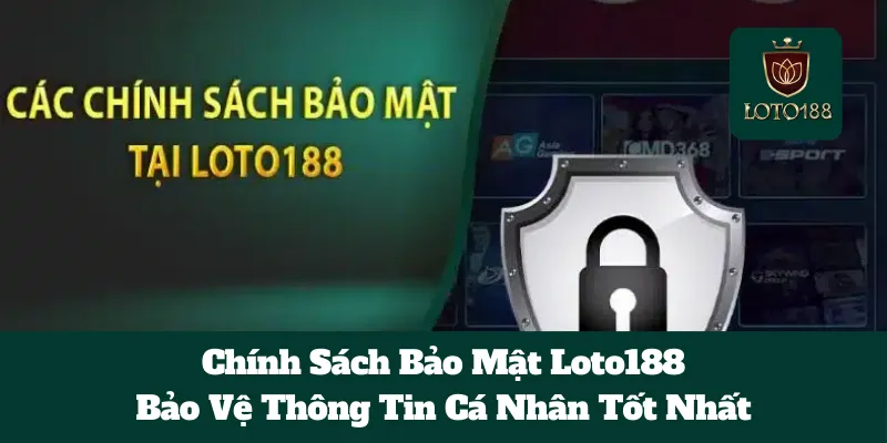 Chính Sách Bảo Mật Loto188: Bảo Vệ Thông Tin Cá Nhân Tốt Nhất