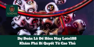 Dự Đoán Lô Đề Hôm Nay Loto188: Khám Phá Bí Quyết Từ Cao Thủ