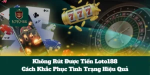 Không Rút Được Tiền Loto188: Cách Khắc Phục Tình Trạng Hiệu Quả