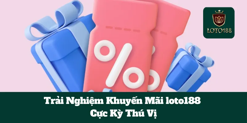 Trải Nghiệm Khuyến Mãi loto188 Cực Kỳ Thú Vị