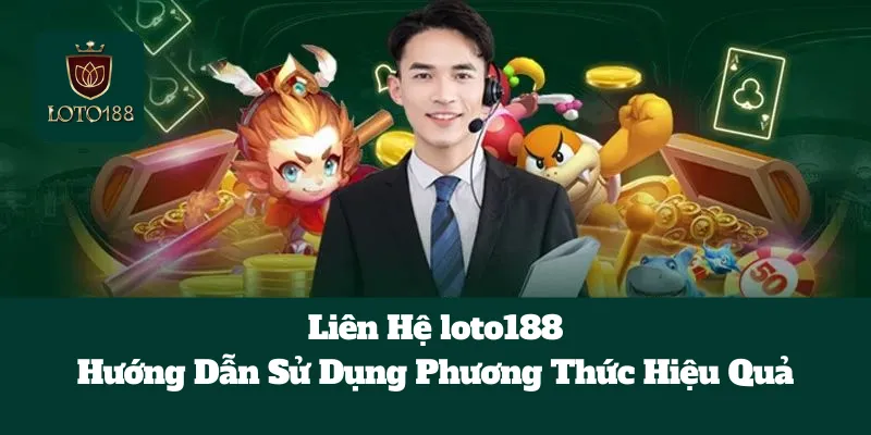 Liên Hệ loto188: Hướng Dẫn Sử Dụng Phương Thức Hiệu Quả