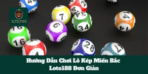 Hướng Dẫn Chơi Lô Kép Miền Bắc Loto188 Đơn Giản