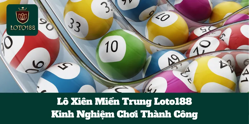 Lô Xiên Miền Trung Loto188: Kinh Nghiệm Chơi Thành Công