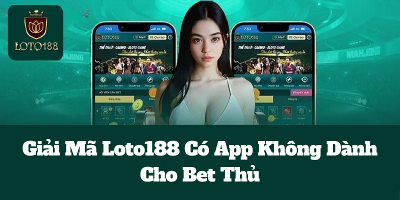 Giải Mã Loto188 Có App Không Dành Cho Bet Thủ