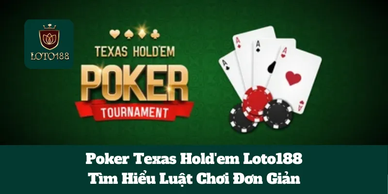 Poker Texas Hold'em Loto188: Tìm Hiểu Luật Chơi Đơn Giản