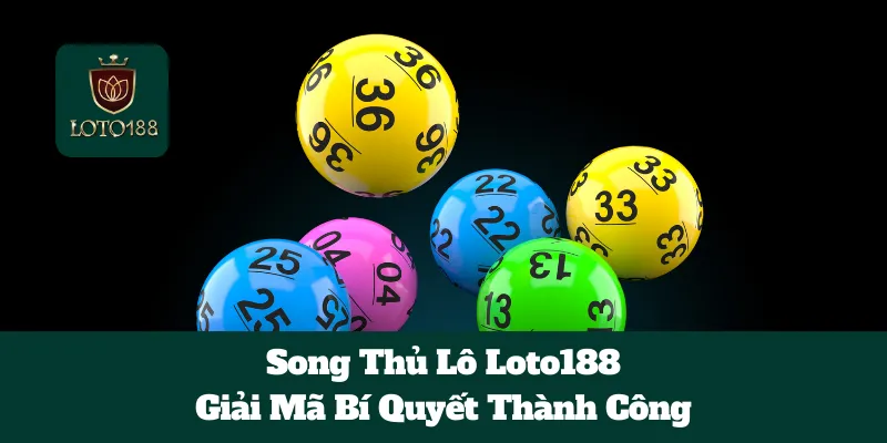 Song Thủ Lô Loto188: Giải Mã Bí Quyết Thành Công