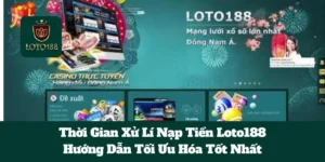 Thời Gian Xử Lí Nạp Tiền Loto188: Hướng Dẫn Tối Ưu Hóa Tốt Nhất